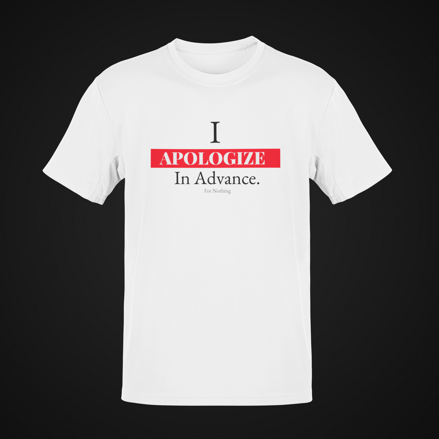 I Apologize In Advance... for Nothing T-shirt