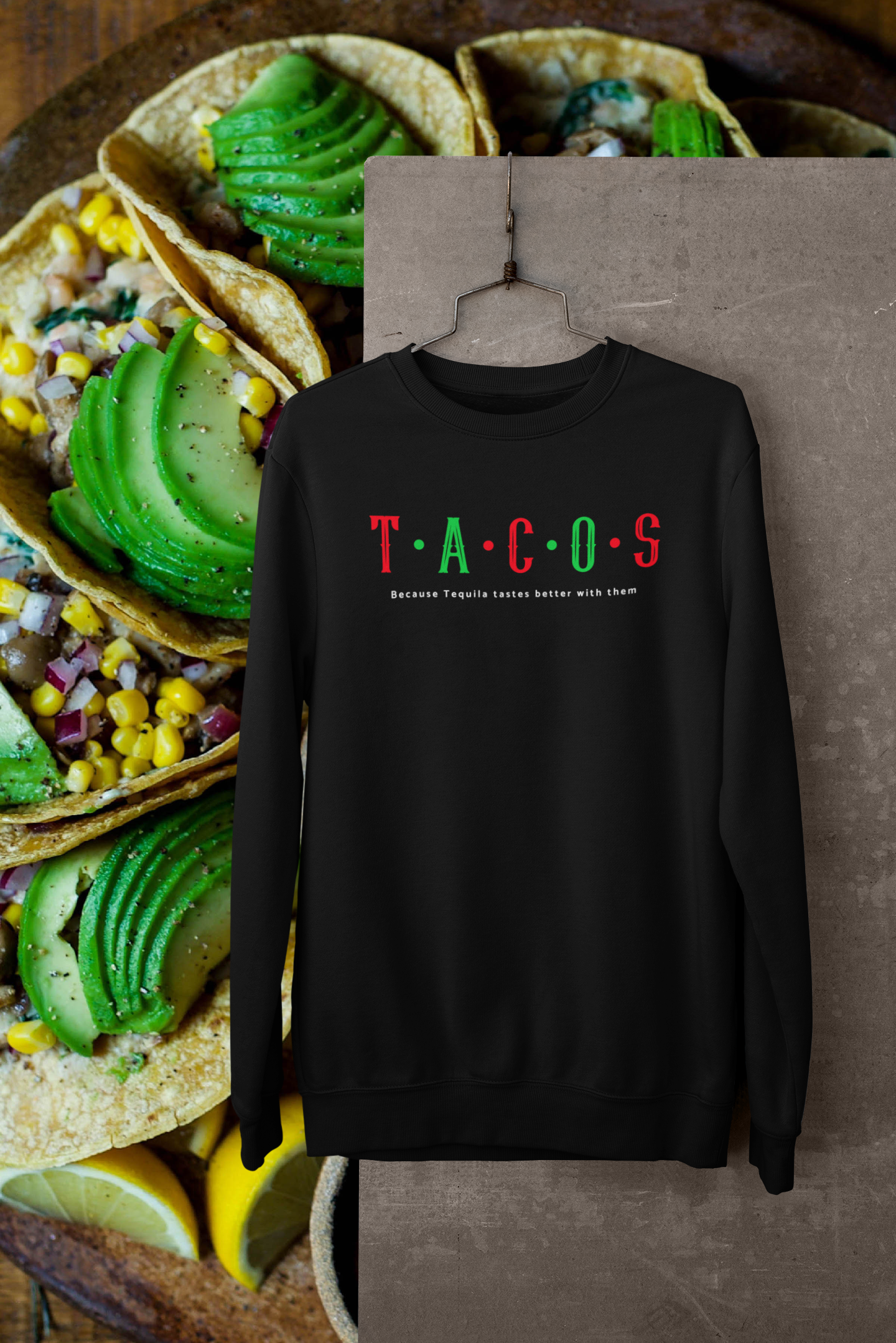 TACOS "Because Tequila Tastes Better with them" Sweater