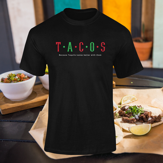 TACOS "Because Tequila Tastes Better with them" T-shirt