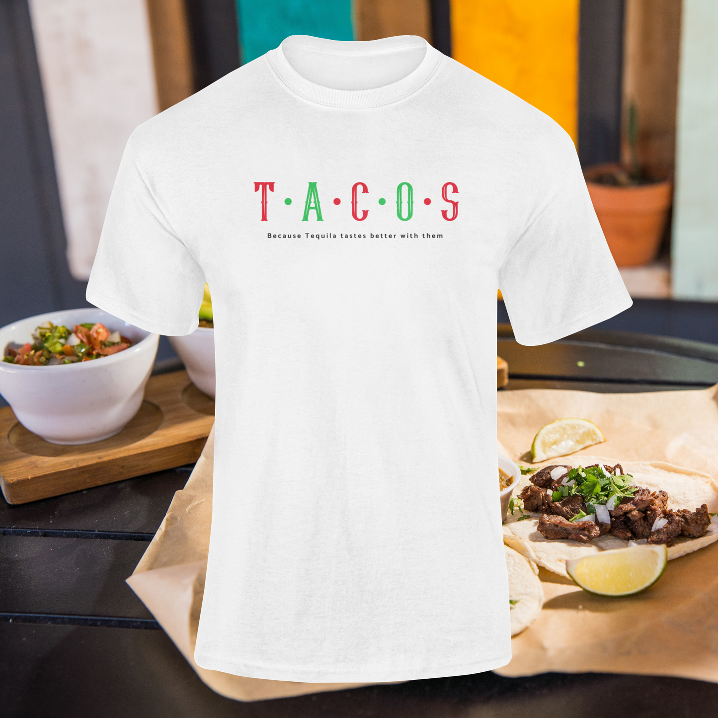 TACOS "Because Tequila Tastes Better with them" T-shirt