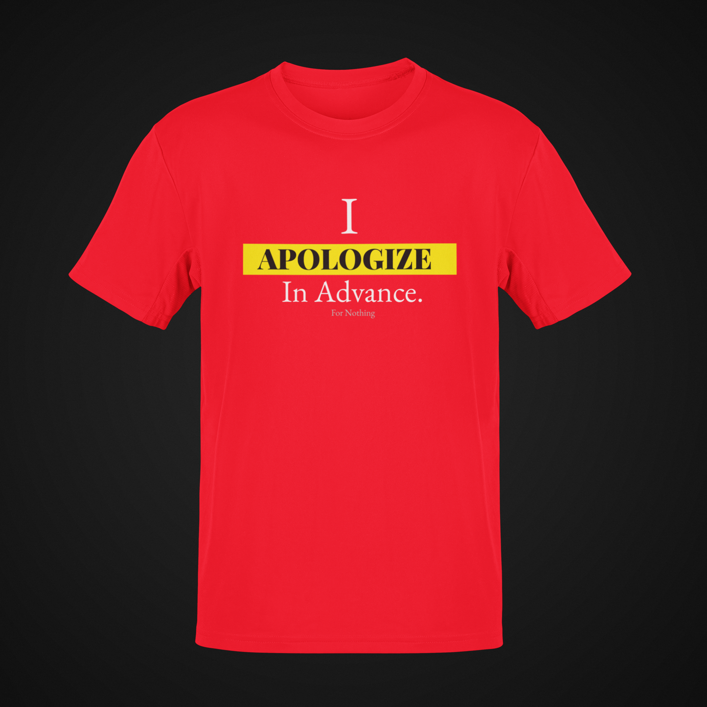 I Apologize In Advance... for Nothing T-shirt