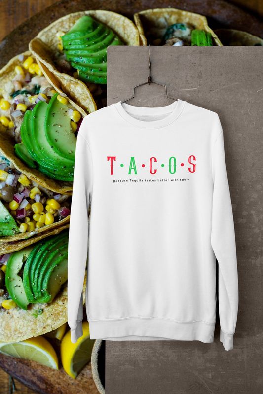 TACOS "Because Tequila Tastes Better with them" Sweater